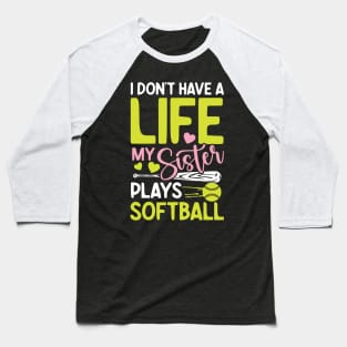 I don't have a  life my sister plays softball-Softball Baseball T-Shirt